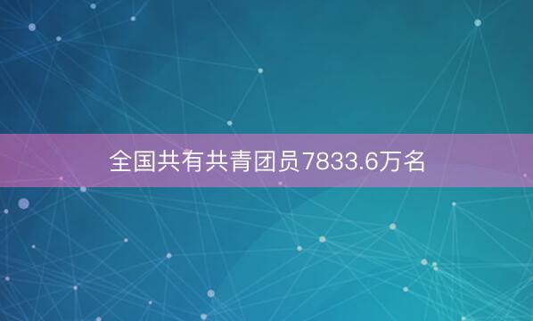 全国共有共青团员7833.6万名