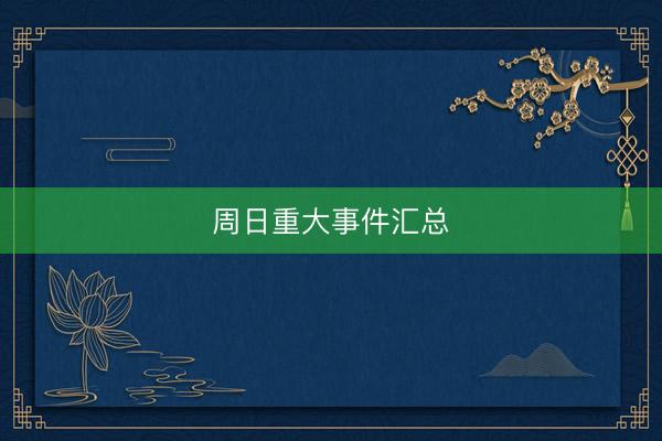 周日重大事件汇总