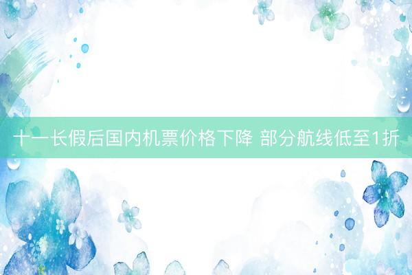 十一长假后国内机票价格下降 部分航线低至1折