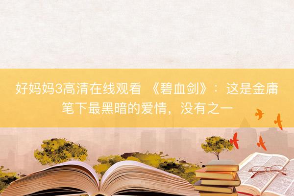 好妈妈3高清在线观看 《碧血剑》：这是金庸笔下最黑暗的爱情，没有之一