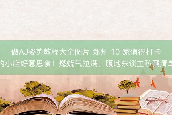 做AJ姿势教程大全图片 郑州 10 家值得打卡的小店好意思食!燃烧气拉满,腹地东谈主私藏清单